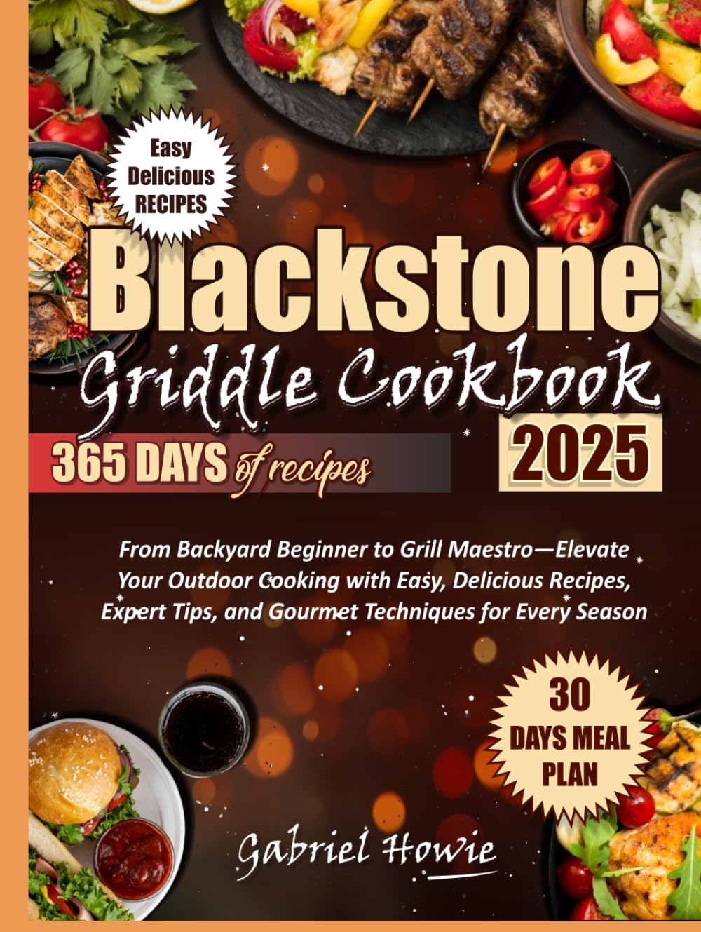 Blackstone Griddle Cookbook 2025: From Backyard Beginner to Grill Maestro—Elevate Your Outdoor Cooking with Easy, Delicious Recipes, Expert Tips, and Gourmet Techniques for Every Season