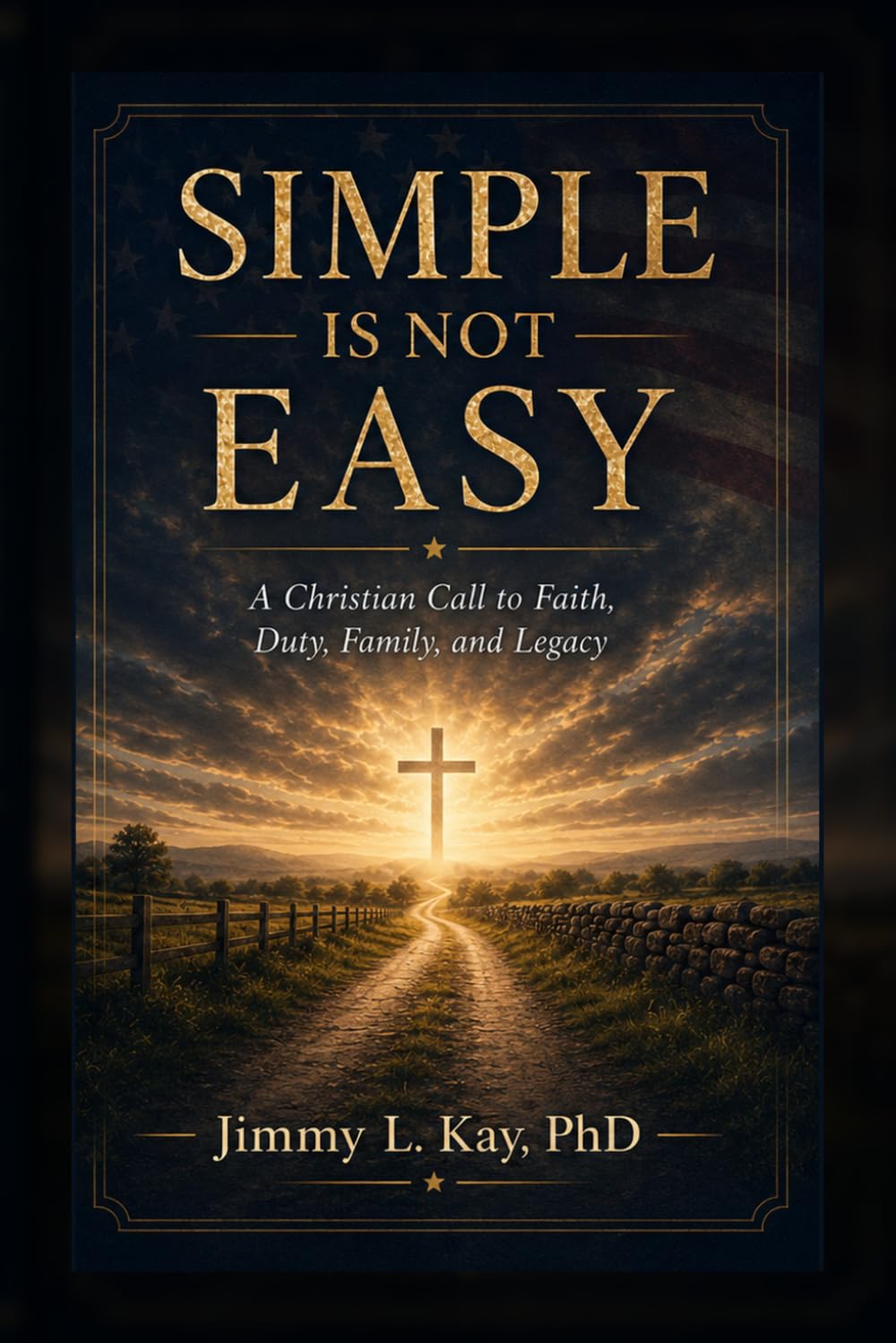 Simple is Not Easy: A Christian call to Faith, Character, Family, and Legacy