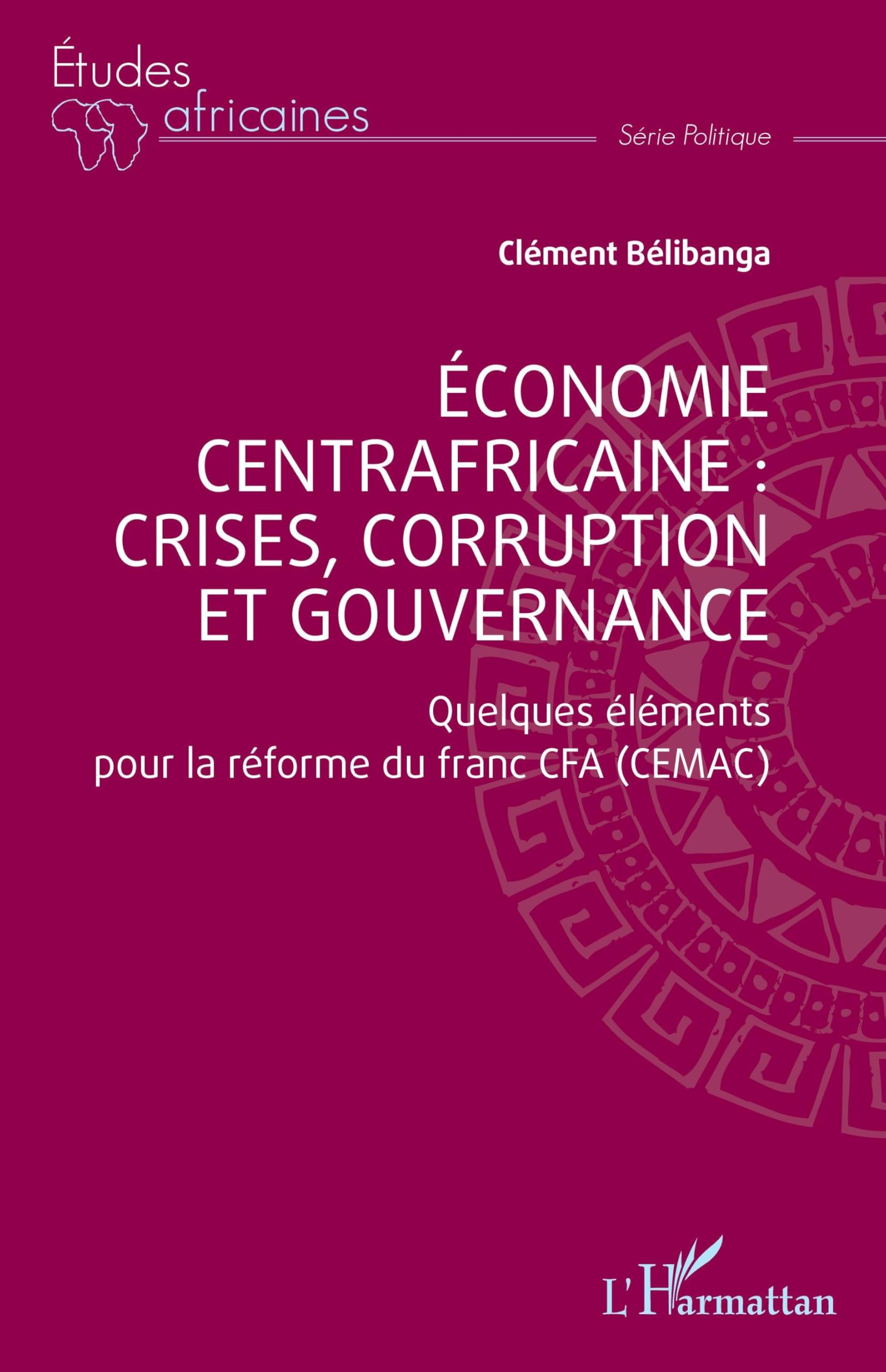 Économie centrafricaine : crises, corruption et gouvernance: Quelques éléments pour la réforme du franc CFA (CEMAC) (Études Africaines)