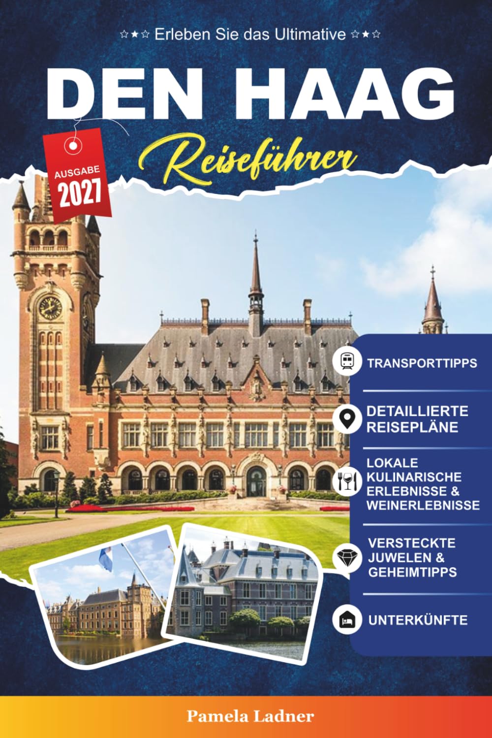 DEN HAAG REISEFÜHRER: Ein praktischer, freundlicher Führer für Erstbesucher, Familien, Paare, Alleinreisende und preisbewusste Entdecker