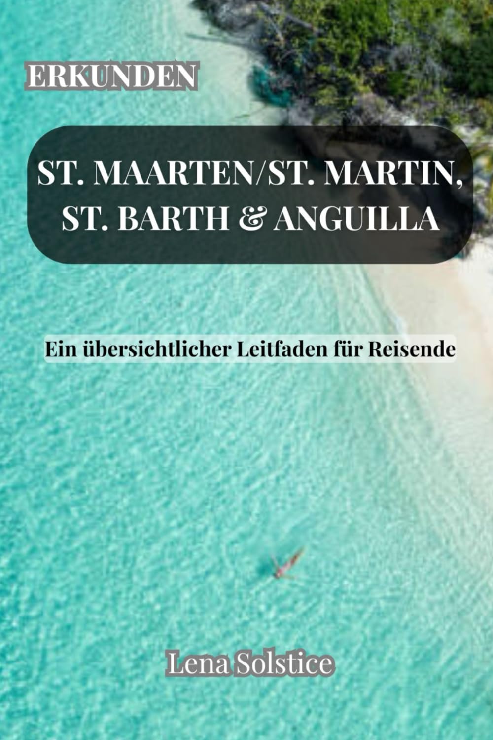 Erkunden St. Maarten/St. Martin, St. Barth & Anguilla: Ein übersichtlicher Leitfaden für Reisende