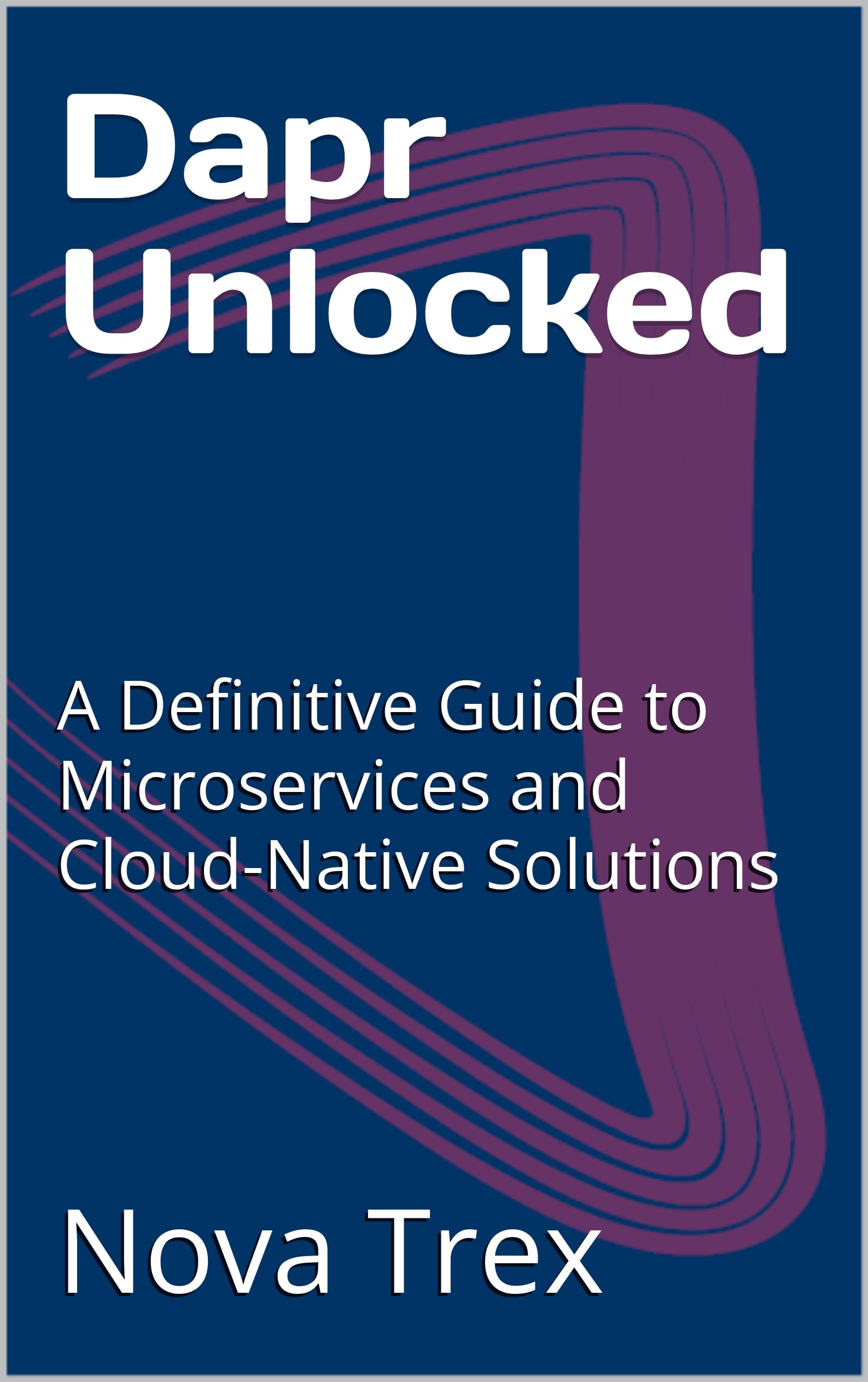 Dapr Unlocked: A Definitive Guide to Microservices and Cloud-Native Solutions