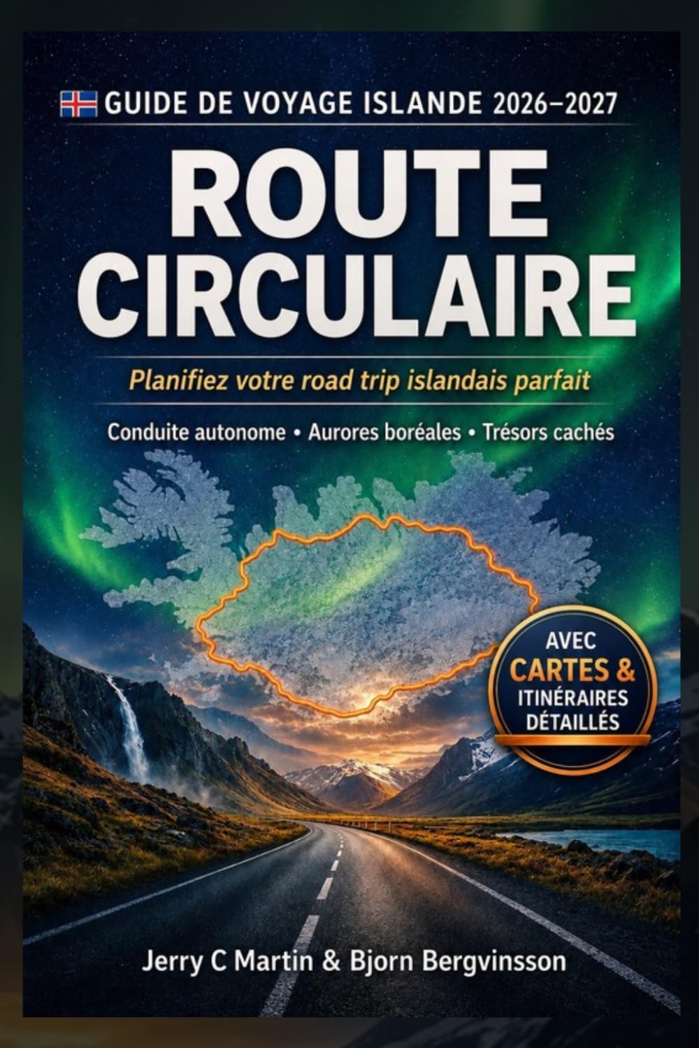 Guide de voyage Islande 2026/2027: Le Guide Ultime de la Route Circulaire: Itinéraire de Road Trip en Autonomie, Cercle d'Or, Aurores Boréales, Cartes et trésors Cachés