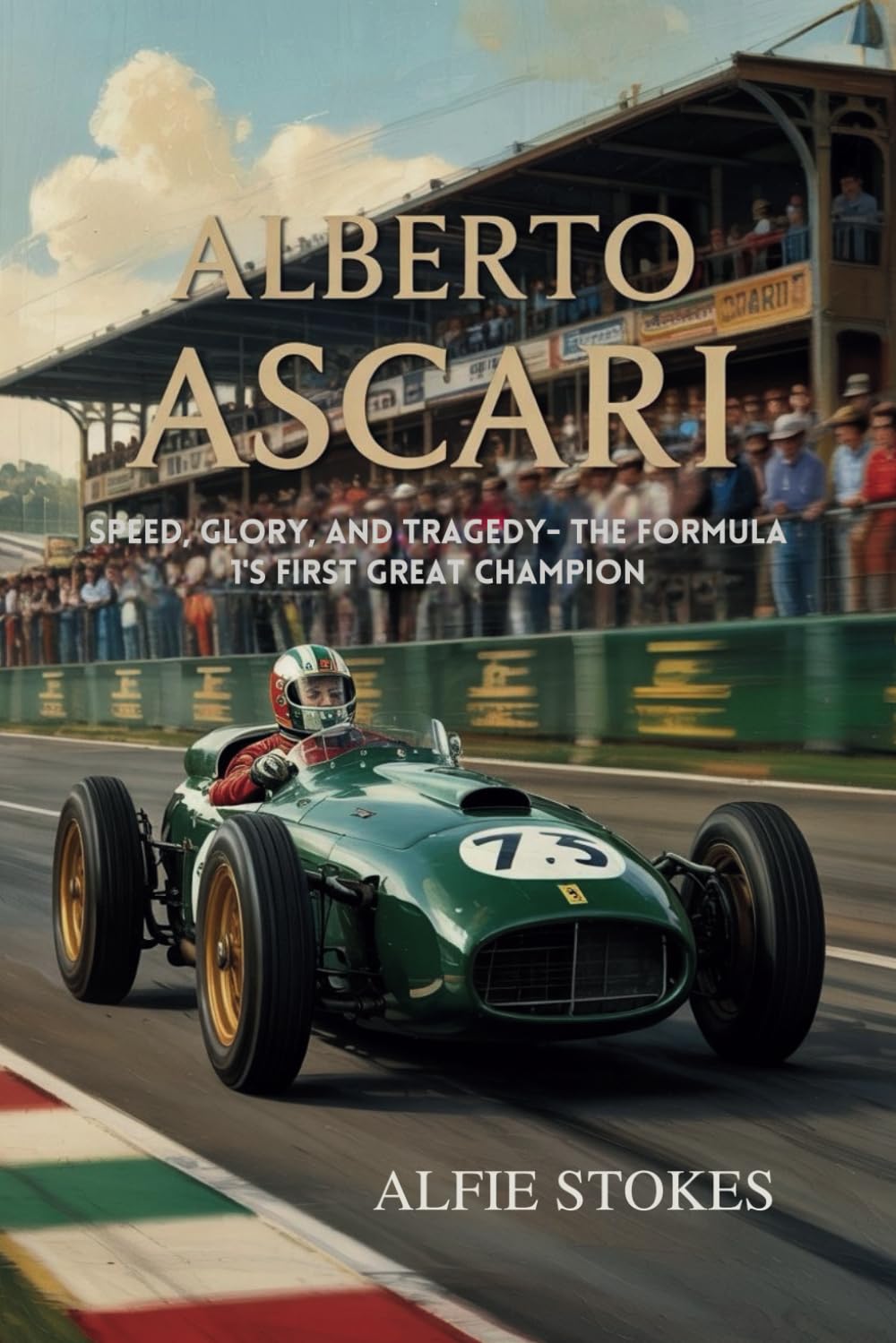 ALBERTO ASCARI: Speed, Glory, and Tragedy- The Formula 1's First Great Champion