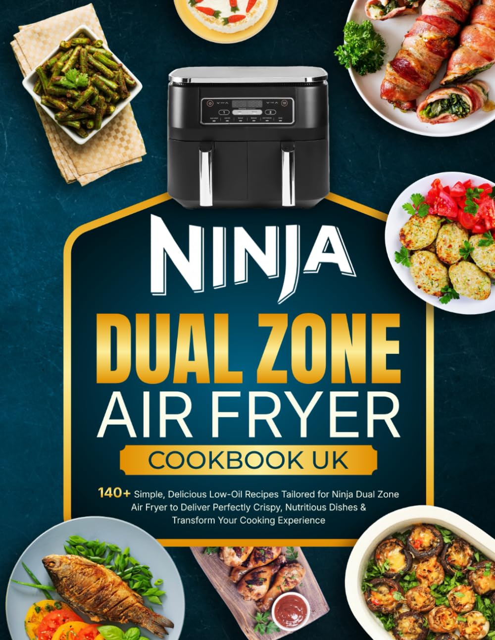 Ninja Dual Zone Air Fryer Cookbook UK: 140+ Simple, Delicious Low-Oil Recipes Tailored for Ninja Dual Zone Air Fryer to Deliver Perfectly Crispy, Nutritious Dishes & Transform Your Cooking Experience