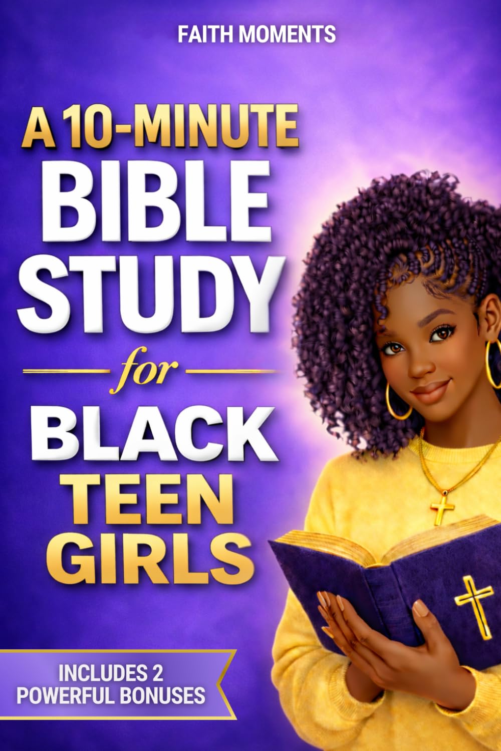 A 10-Minute Bible Study for Black Teen Girls: 52 Weeks of Scripture, Real Stories, and Biblical Truth to Build Confidence, Discover Your Purpose, and Live with Faith, Confidence, and Grace