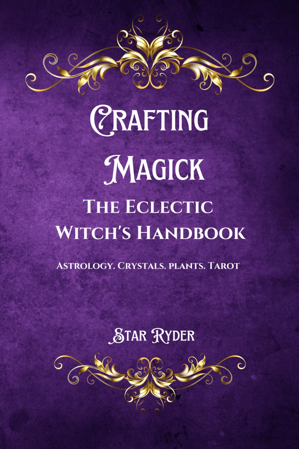 Crafting Magick The Eclectic Witch's Handbook: Astrology, Crystals, Plants, Tarot
