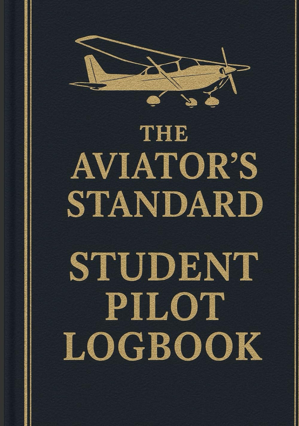The Aviator's Standard Student Pilot Logbook: An FAA-Compliant Flight Log with Enhanced Spreads for Training & Checkrides: The Complete Pilot Log Book ... 7x10 Hardcover Format | 800 Entries