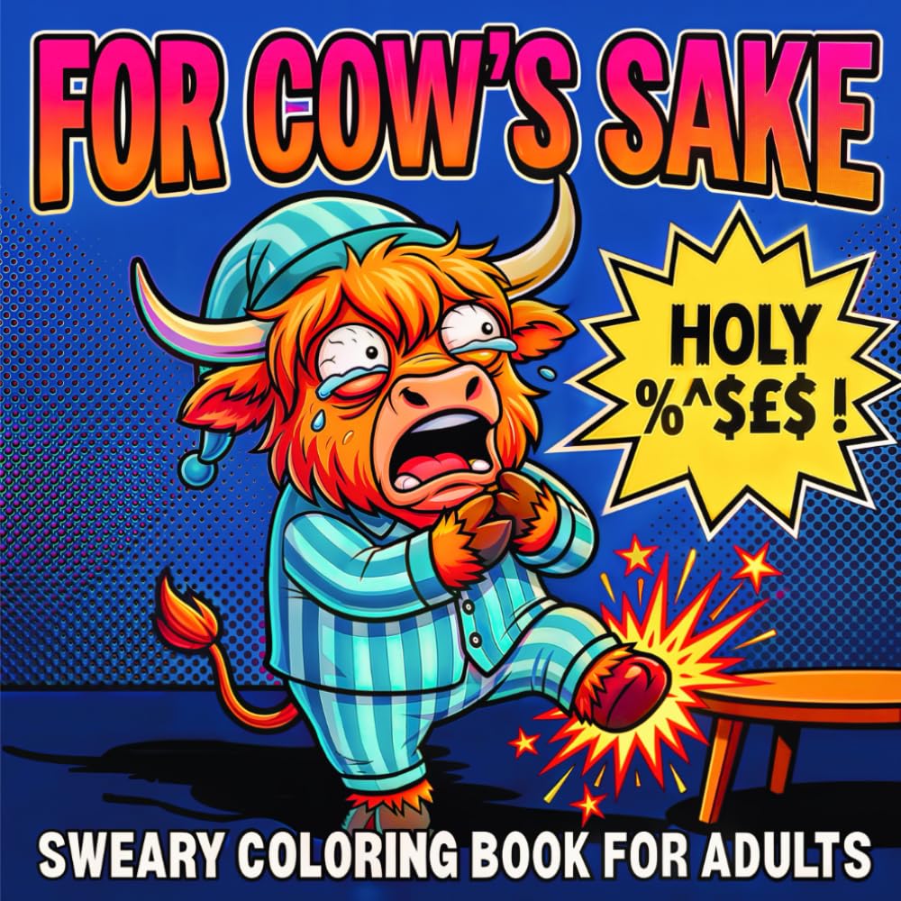 For Cow’s Sake Sweary Coloring Book for Adults: 40 Funny Highland Cow Designs for Men and Women. Relatable Cuss Sayings and Hilarious Life Fails for Deep Relaxation, Stress Relief and Laughing.