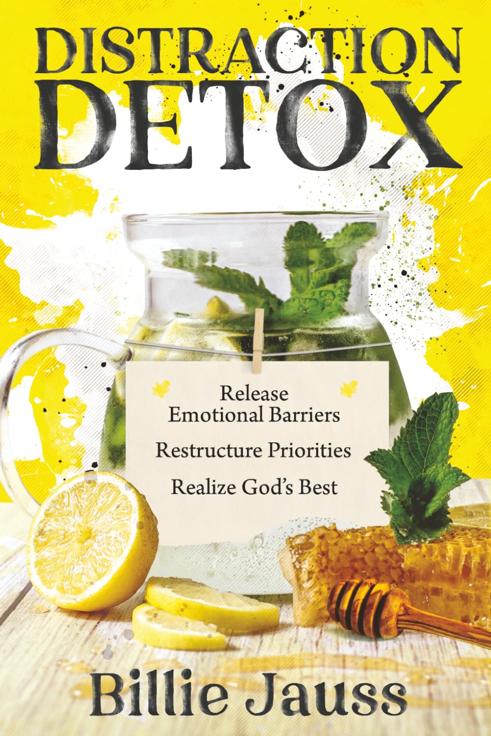 Distraction Detox: Release Emotional Barriers, Restructure Priorities, and Realize God's Best