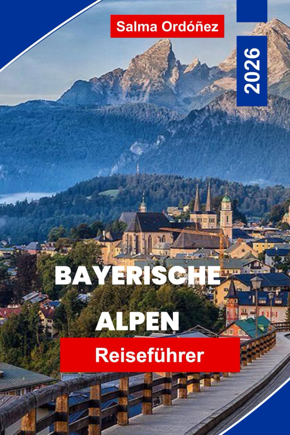Bayerische Alpen Reiseführer 2026: Entdecken Sie die bayerischen Alpen mit malerischen Dörfern, Outdoor-Abenteuern, lokalem Essen, Wanderwegen und praktischen Reisetipps für eine unvergessliche Reise