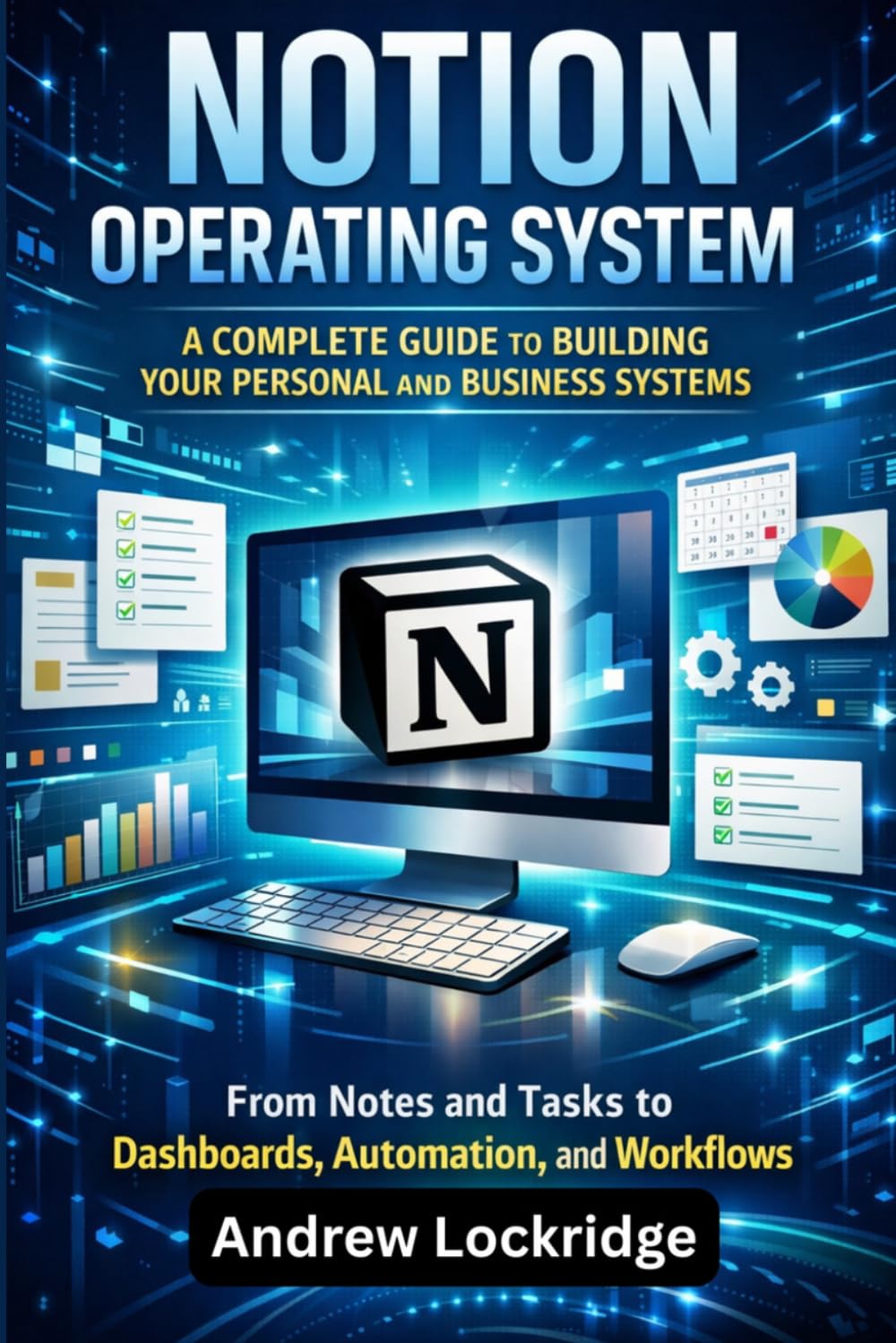 Notion Operating System: A Complete Guide to Building Your Personal and Business Systems — From Notes and Tasks to Dashboards, Automation, and Workflows (Software books)
