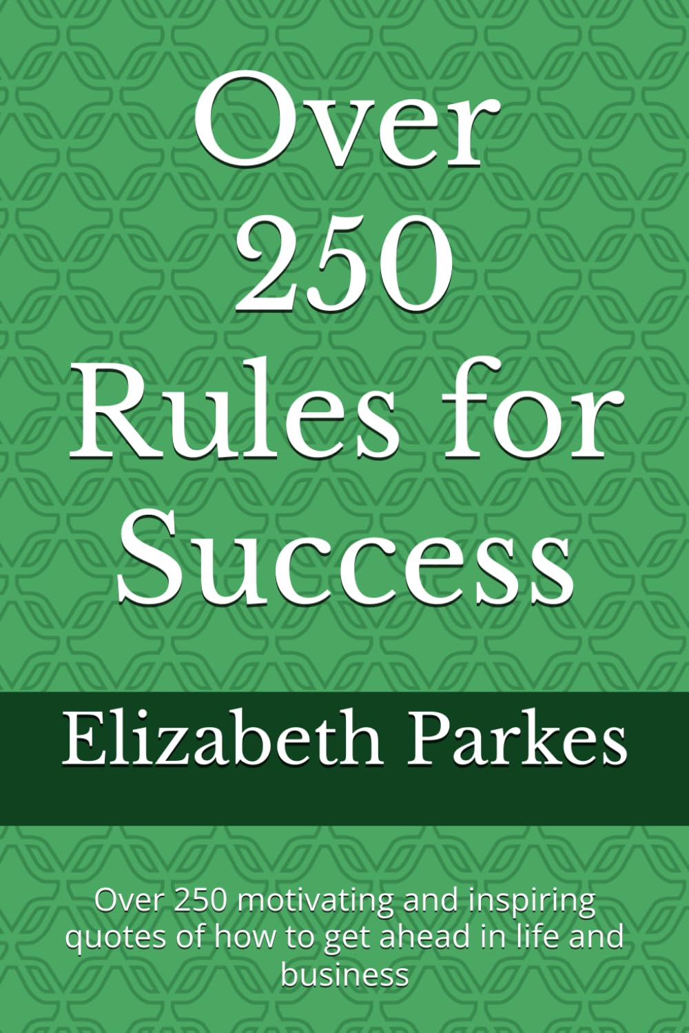 Over 250 Rules for Success: Over 250 motivating and inspiring quotes of how to get ahead in life and business