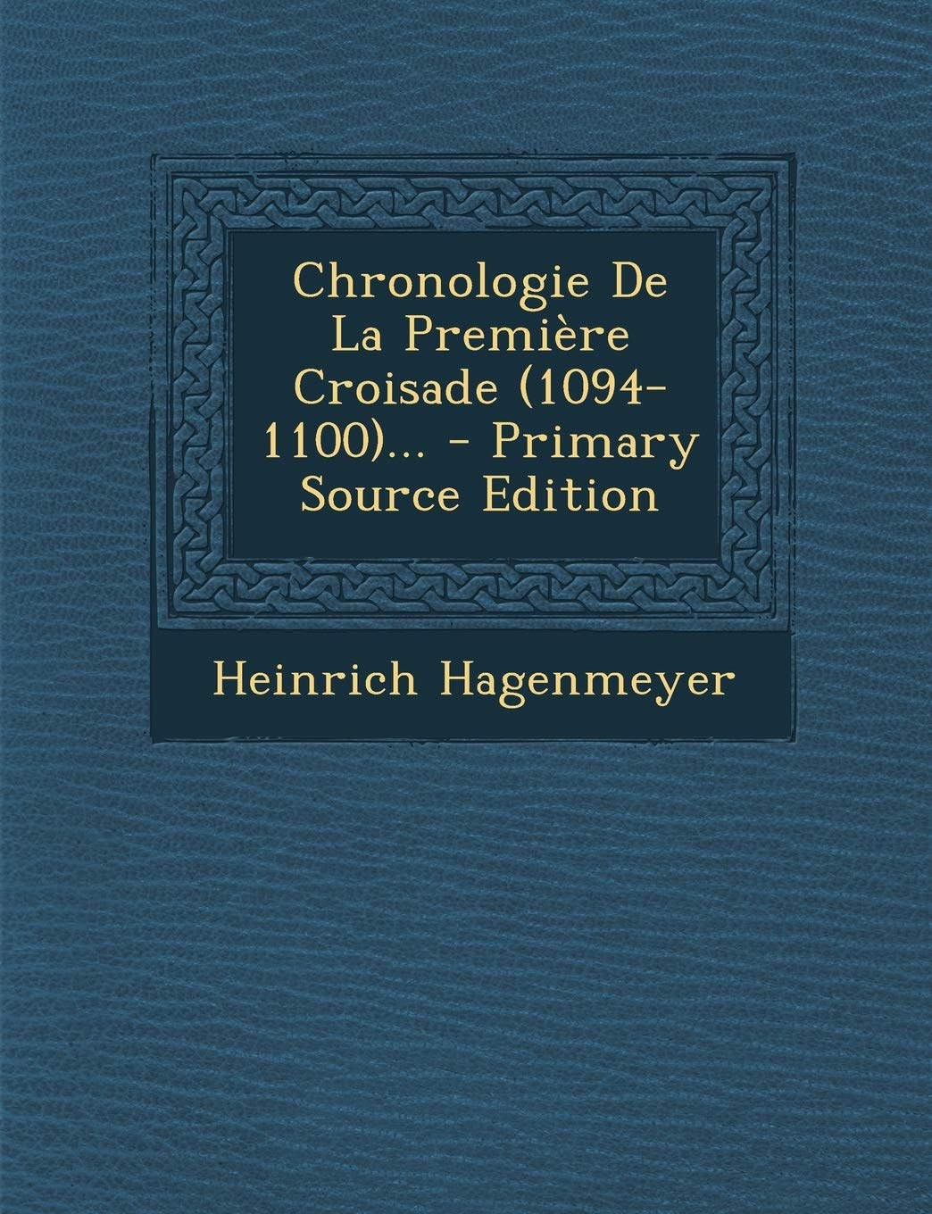 Chronologie de La Premiere Croisade (1094-1100)... - Primary Source Edition