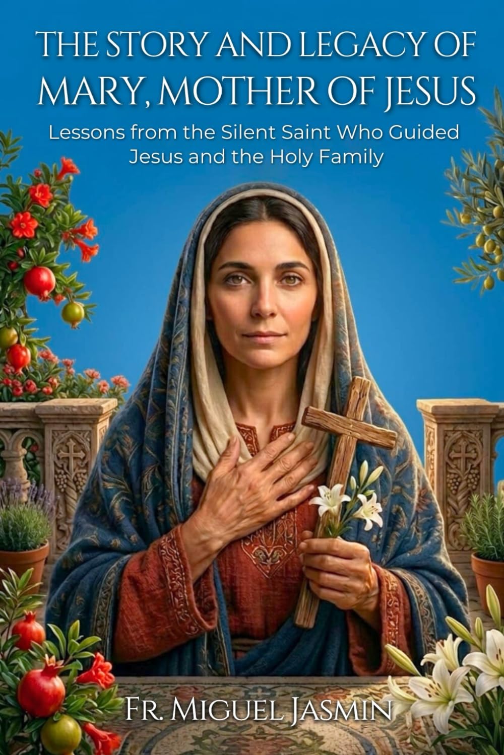 The Story and Legacy of Mary, Mother of Jesus (Lives of Faith and Courage)