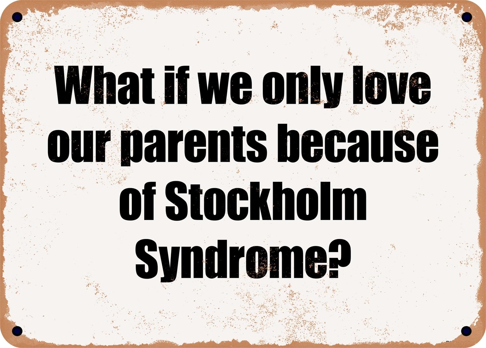 Miaomansenstore Metal Sign - What If We Only Love Our Parents Because Of Stockholm Syndrome? Home Decor