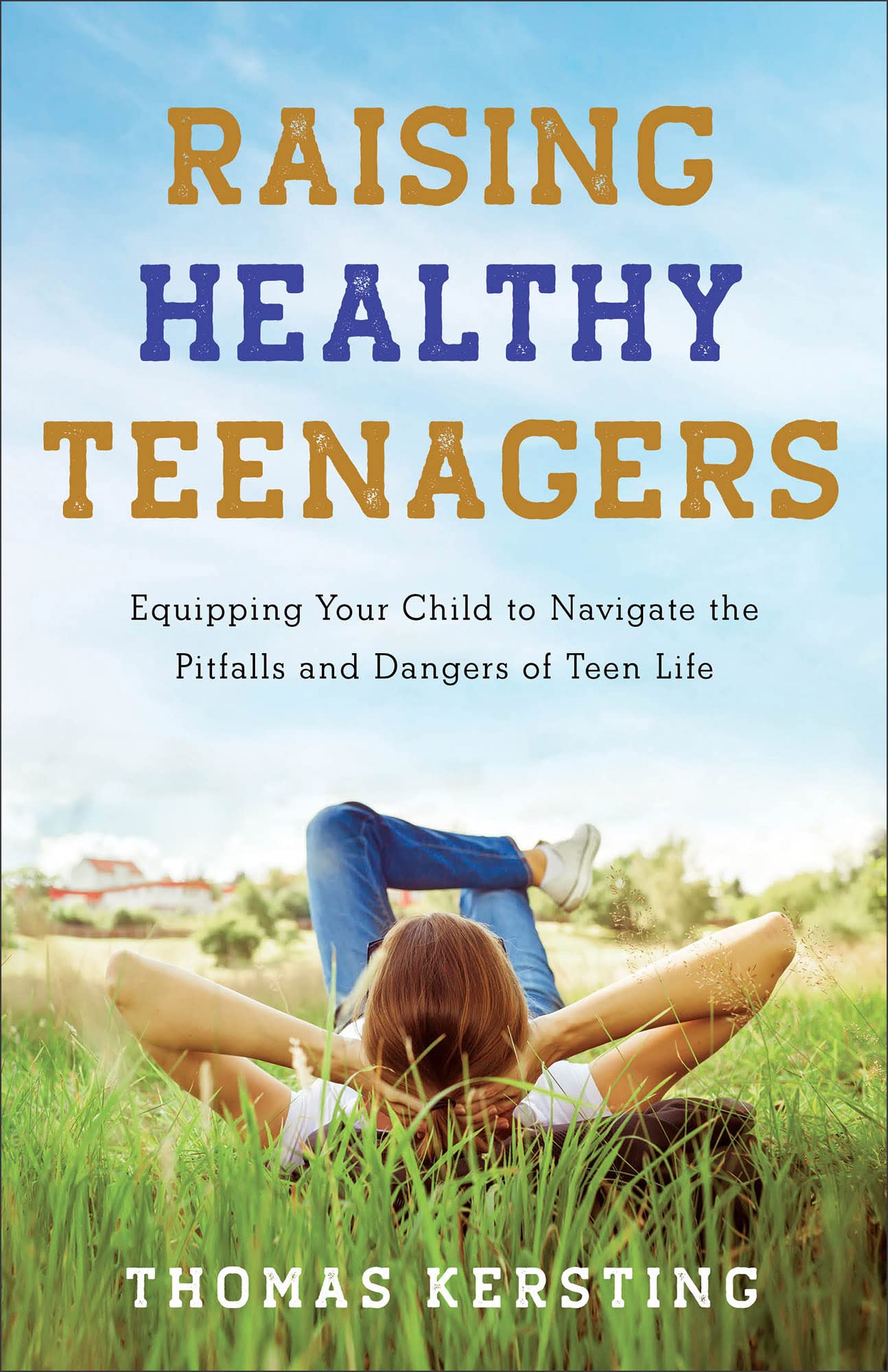 Raising Healthy Teenagers - Equipping Your Child to Navigate the Pitfalls and Dangers of Teen Life