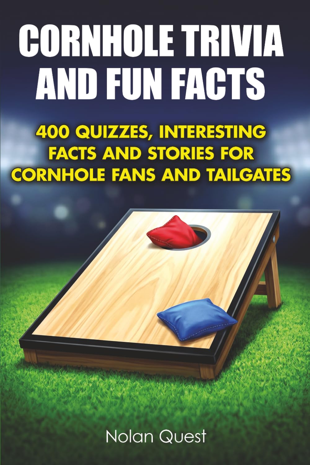 Cornhole Trivia and Fun Facts: 400 Quizzes, Interesting Facts and Stories for Cornhole Fans and Tailgates (Backyard & Tailgate Quiz)