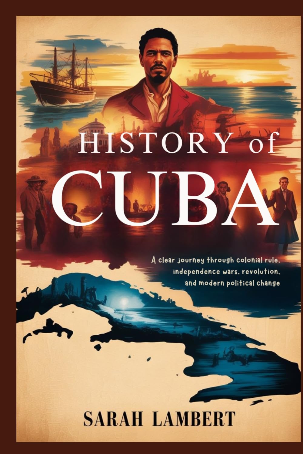 HISTORY OF CUBA: A clear journey through colonial rule, independence wars, revolution, and modern political change (The Americas History Collection)