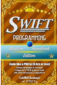Swift Programming, Masters Handbook; A TRUE Beginners Guide! Problem Solving, Code, Data Science, Data Structures & Algorithms Code like a PRO in ... engineering, r programming, iOS development