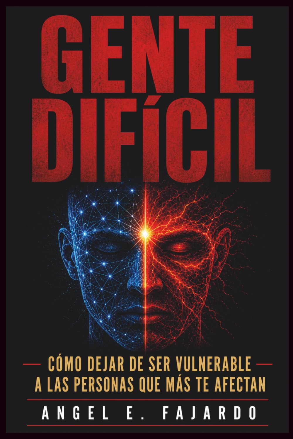 GENTE DIFÍCIL: CÓMO DEJAR DE SER VULNERABLE A LAS PERSONAS QUE MÁS TE AFECTAN