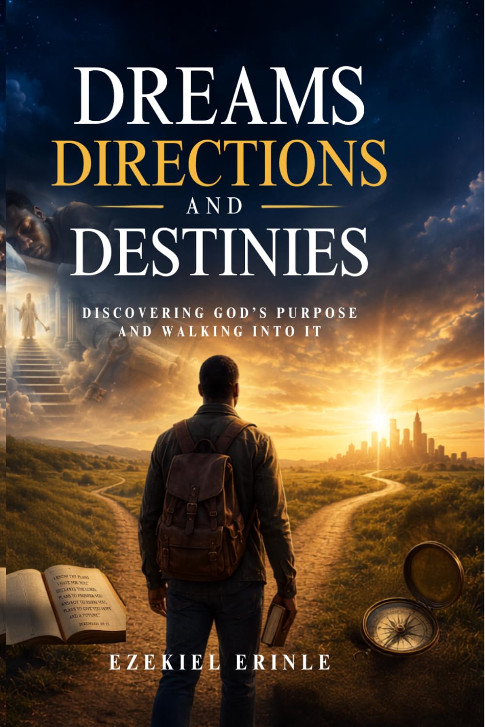 DREAMS, DIRECTIONS AND DESTINIES: Discovering God's Purpose and Walking Into It
