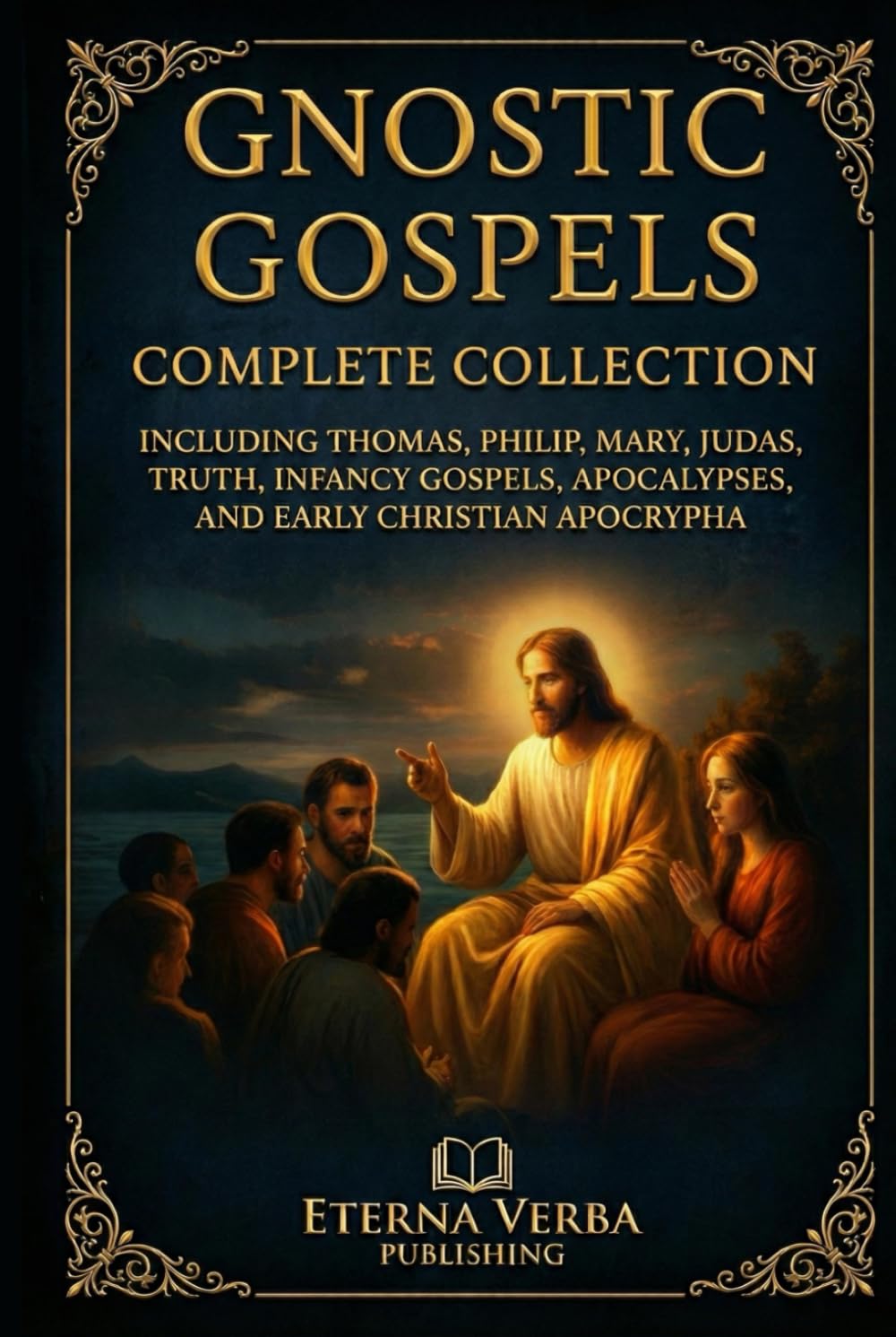 Gnostic Gospels Complete Collection: Including Thomas, Philip, Mary, Judas, Truth, Infancy Gospels, Apocalypses, and Early Christian Apocrypha