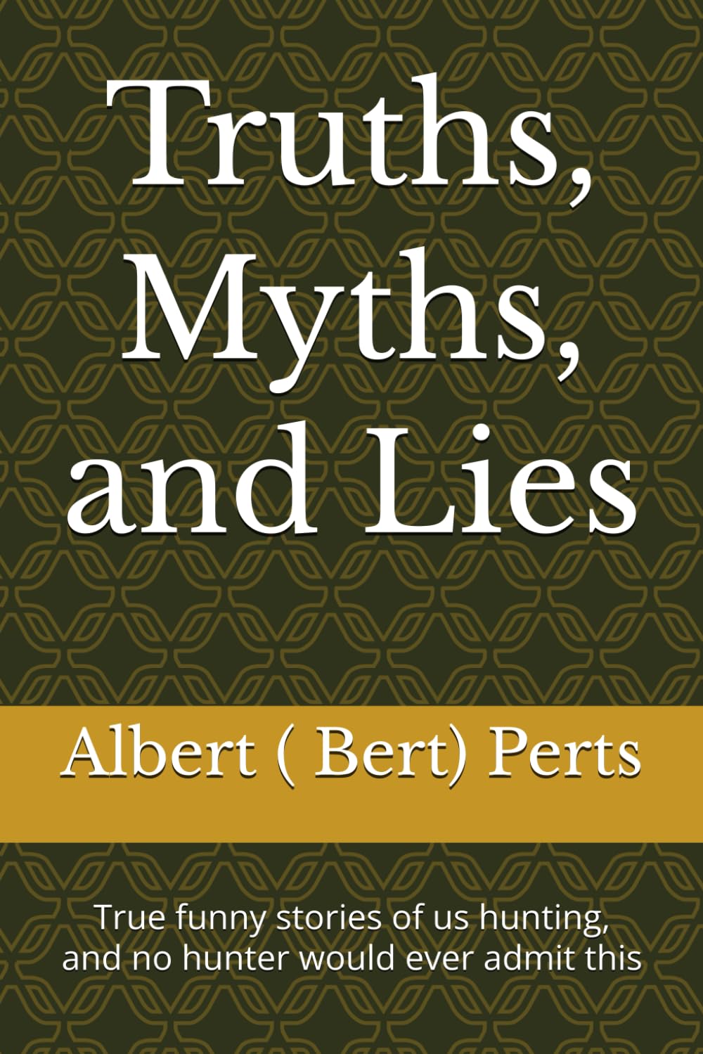 Truths, Myths, and Lies: True funny stories of us hunting, and no hunter would ever admit this