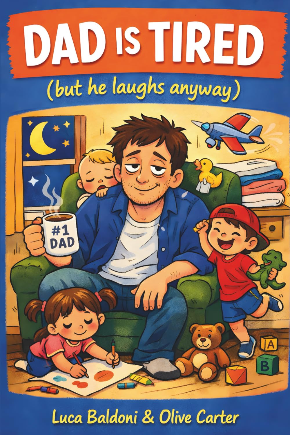 Dad Is Tired (but he laughs anyway): Real-Life Parenting Support for Dads Navigating Exhaustion, Chaos, and Everyday Family Life (Everyday Parenting)
