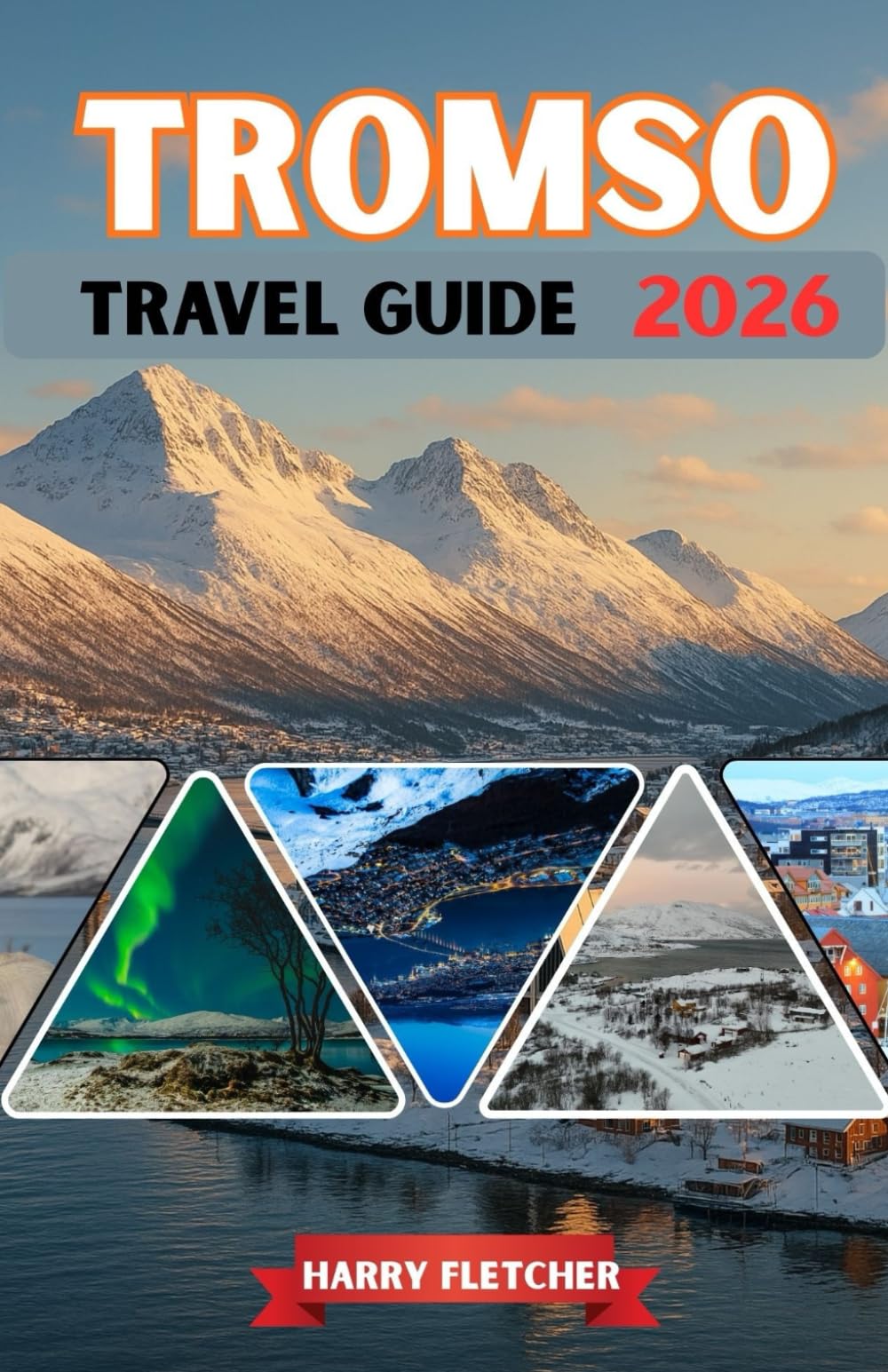 TROMSO TRAVEL GUIDE 2026: Northern Lights Capital, Arctic Fjords, Polar Nights & Snowbound Adventures