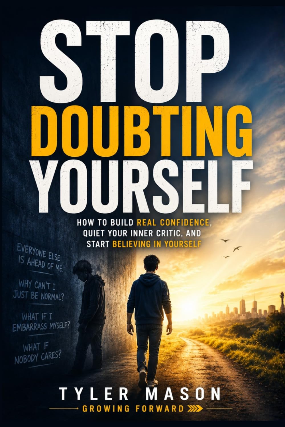 Stop Doubting Yourself: How to Build Real Confidence, Quiet Your Inner Critic, and Start Believing in Yourself