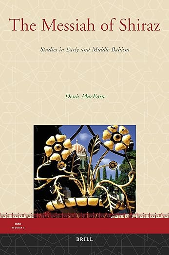 The Messiah of Shiraz: Studies in Early and Middle Babism (Iran Studies, 3)