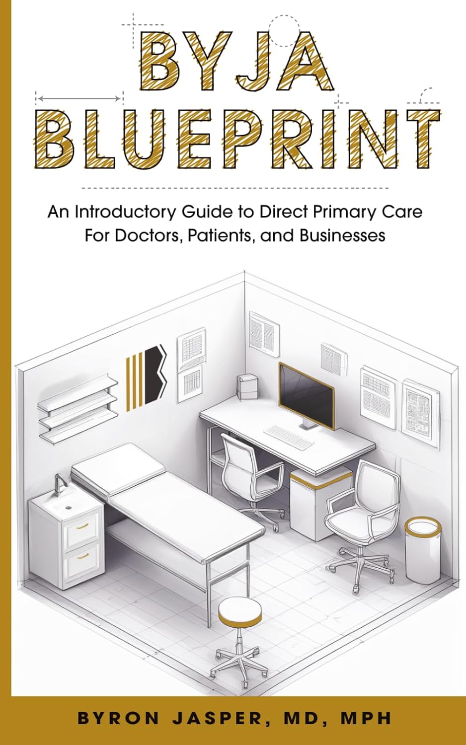Byja Blueprint: An Introductory Guide to Direct Primary Care for Doctors, Patients, and Businesses