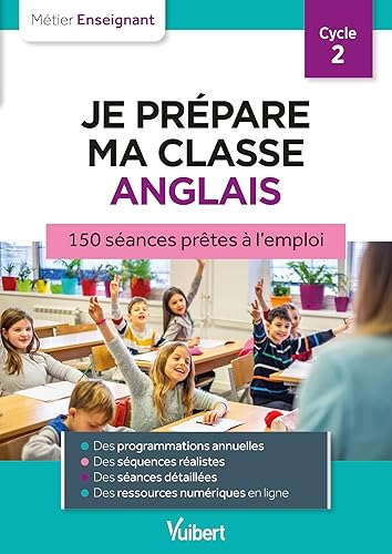 Professeur des écoles - Je prépare ma classe d'anglais CP, CE1, CE2: 150 séances prêtes à l'emploi pour le cycle 2