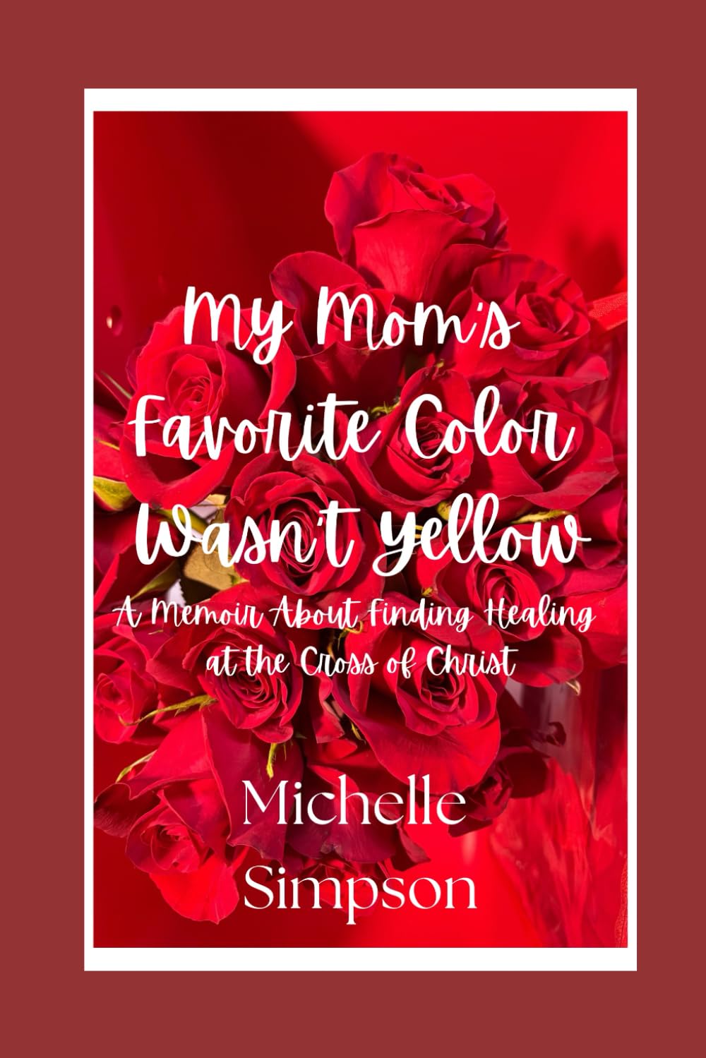 My Mom's Favorite Color Wasn't Yellow: A Memoir About Finding Healing at the Cross of Christ