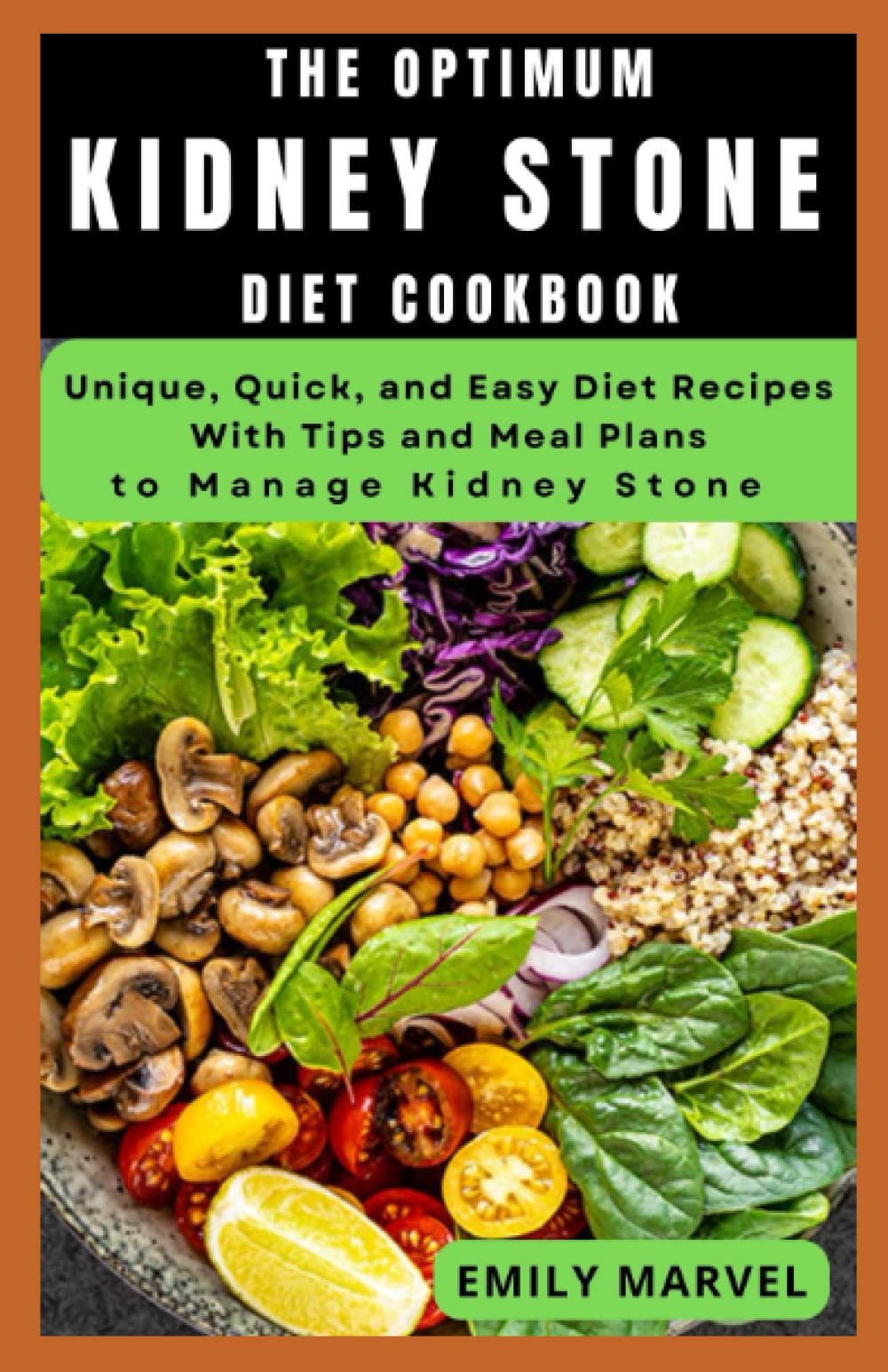 The Optimum Kidney Stone Diet Cookbook: Unique, Quick and Easy Diet Recipes With Tips and Meal Plans to Manage Kidney Stone.