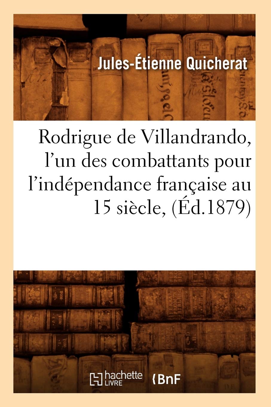 Rodrigue de Villandrando, l'un des combattants pour l'indépendance française au 15 siècle, (Éd.1879) (Histoire)