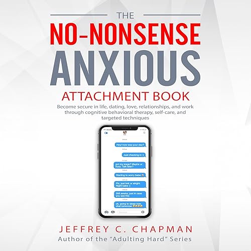 The No Nonsense Anxious Attachment Book: Become Secure in Life, Dating, Love, Relationships, and Work Through Cognitive Behavioral Therapy, Self-Care, and Targeted Techniques (Adulting Hard Books)