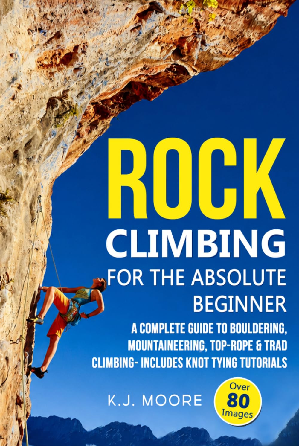 Rock Climbing for the Absolute Beginner: A Complete Guide to Bouldering, Mountaineering, Top-Rope & Trad Climbing- Includes Knot Tying Tutorials
