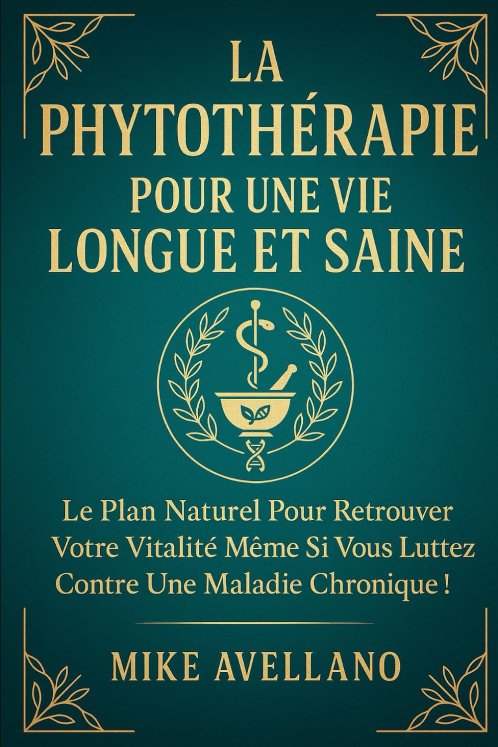 LA PHYTOTHÉRAPIE POUR UNE VIE LONGUE ET SAINE: Le plan naturel pour retrouver votre vitalité même si vous luttez contre une maladie chronique !