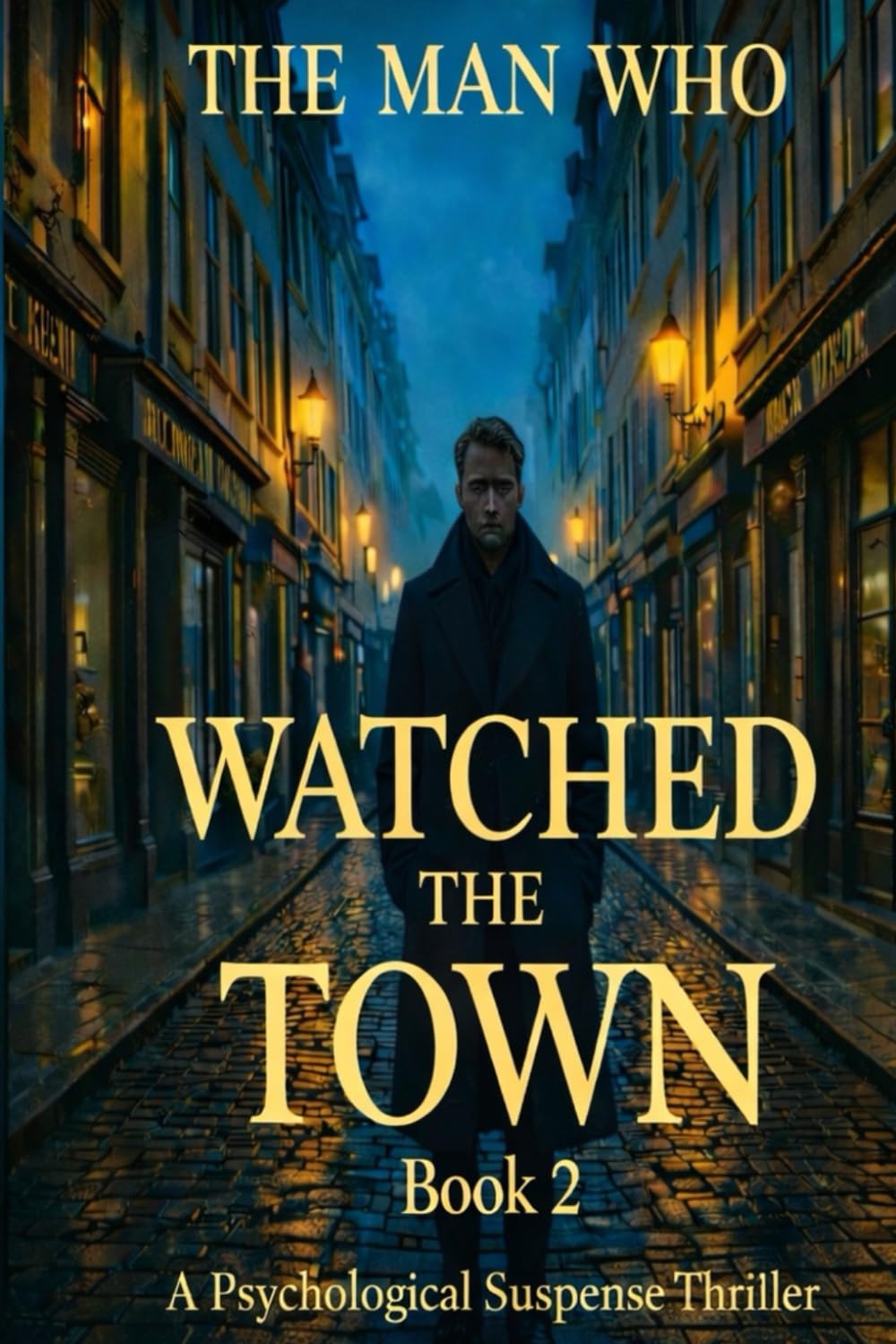 THE MAN WHO WATCHED THE TOWN: When Protection Becomes Obsession A Psychological Suspense Thriller