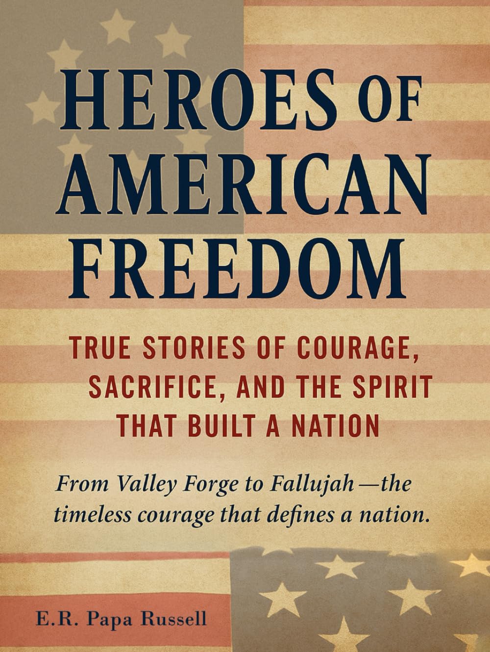 Heroes of American Freedom: True Stories of Courage, Sacrifice, and the Spirit That Built a Nation