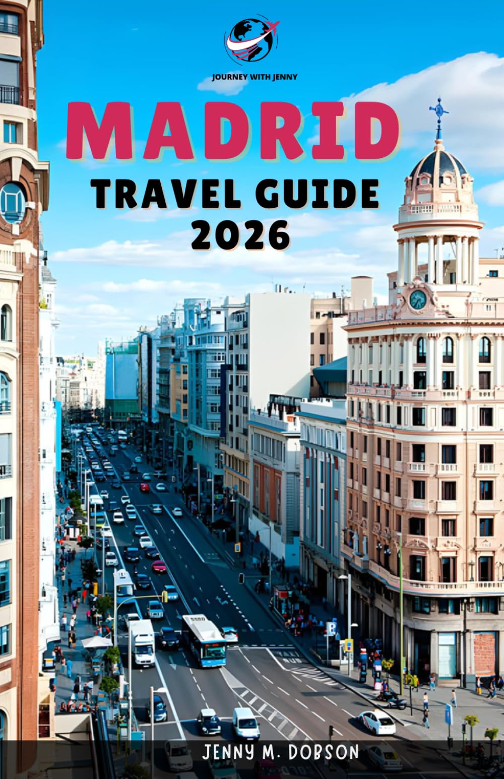 Madrid Travel Guide 2026: “Explore Like a Local: With Verified means of contact, Information, Unique Itineraries, and Essential Travel Tips for All kind of Travellers.