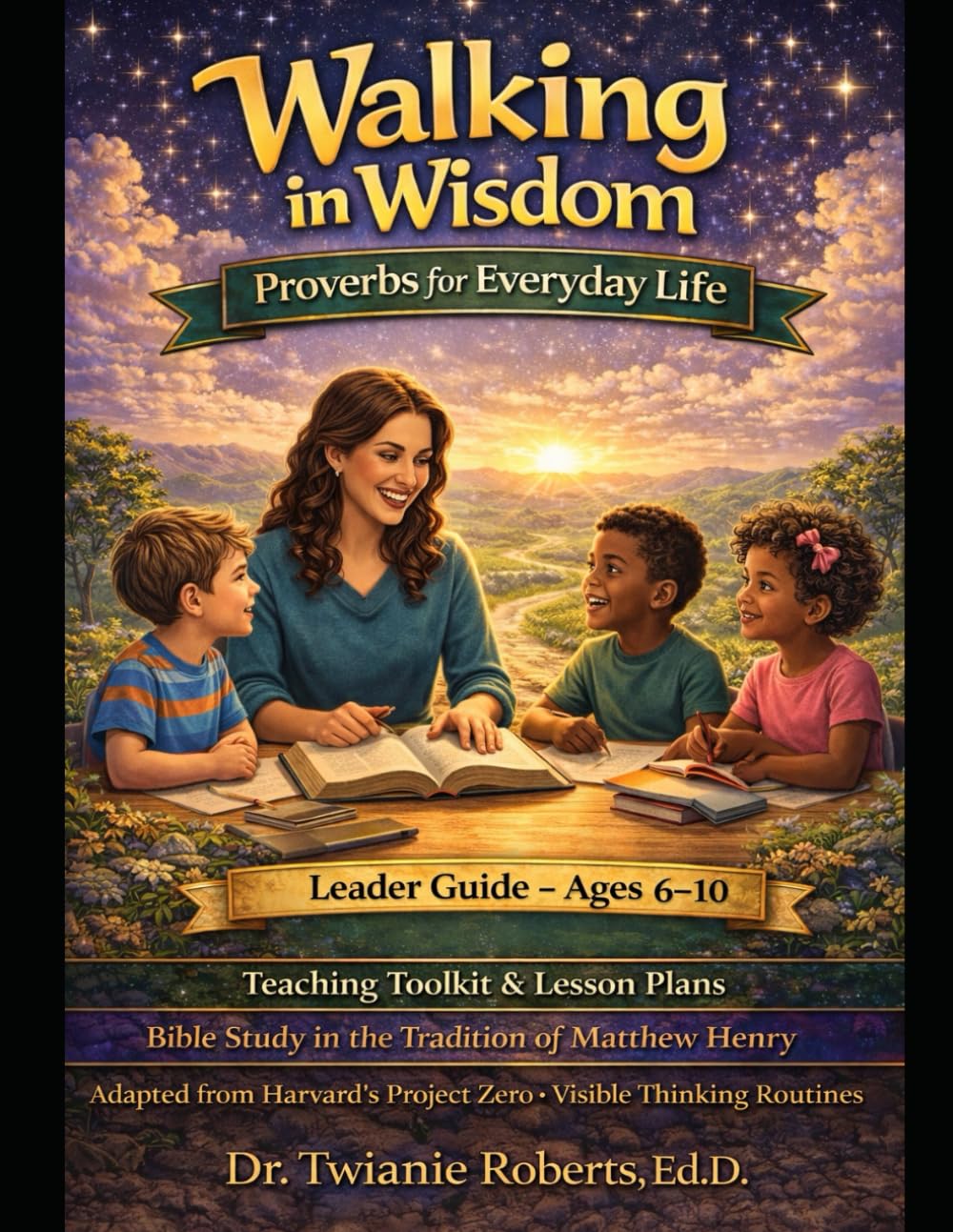 Walking in Wisdom: Proverbs for Everyday Life Leader Guide — Ages 6-10: Teaching Toolkit & Lesson Plans Bible Study in the Tradition of Matthew Henry ... Project Zero • Visible Thinking Routines
