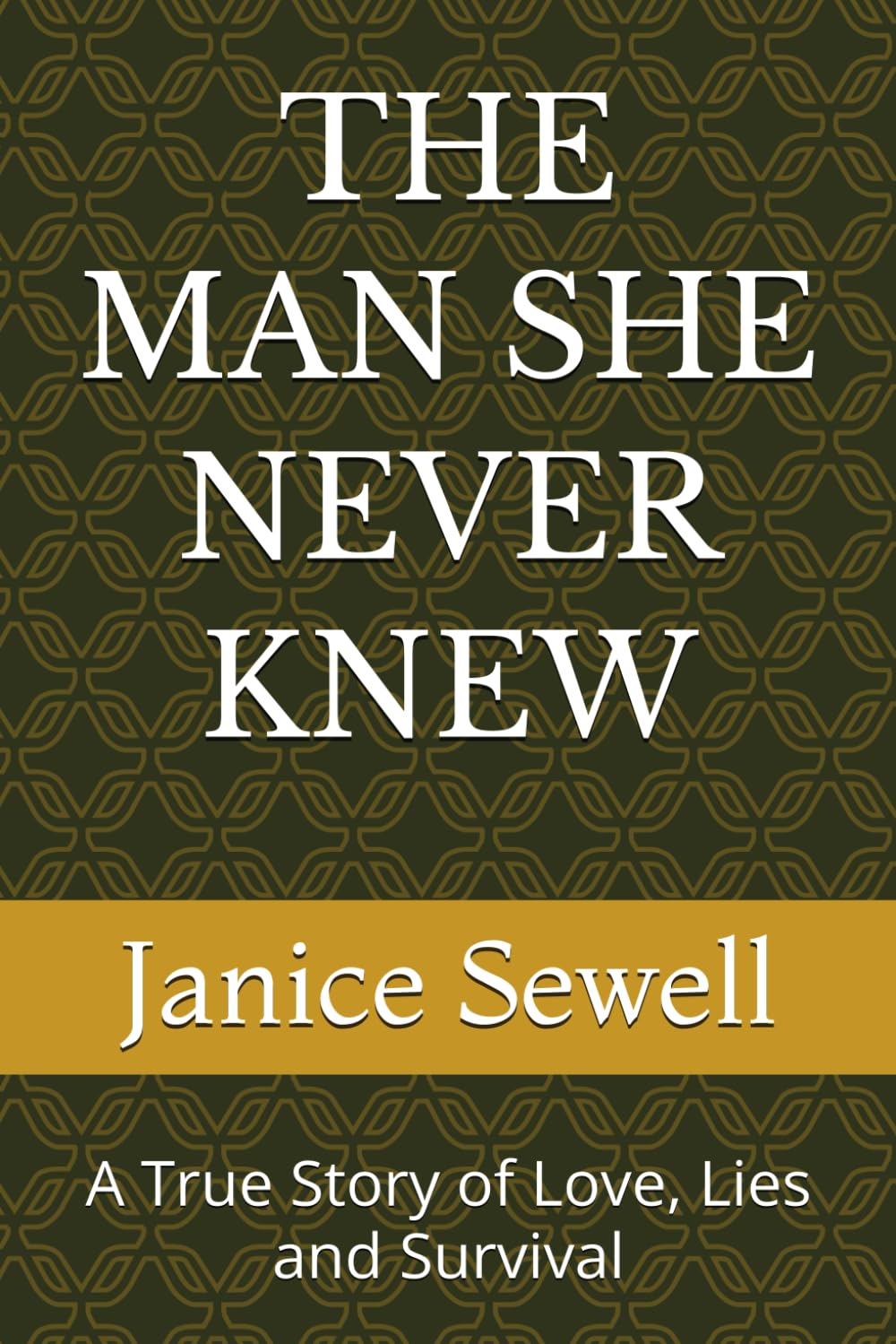THE MAN SHE NEVER KNEW: A True Story of Love, Lies and Survival