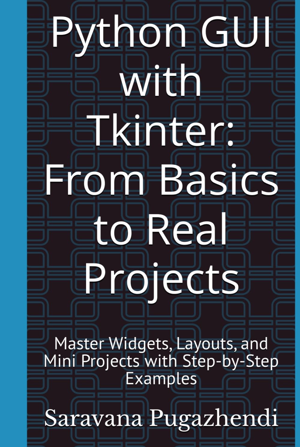 Python GUI with Tkinter: From Basics to Real Projects: Master Widgets, Layouts, and Mini Projects with Step-by-Step Examples