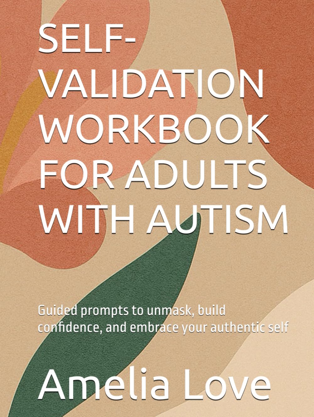SELF-VALIDATION WORKBOOK FOR ADULTS WITH AUTISM: Guided prompts to unmask, build confidence, and embrace your authentic self: Adult autism support ... autism book, autism workbook adults, (Thrive)