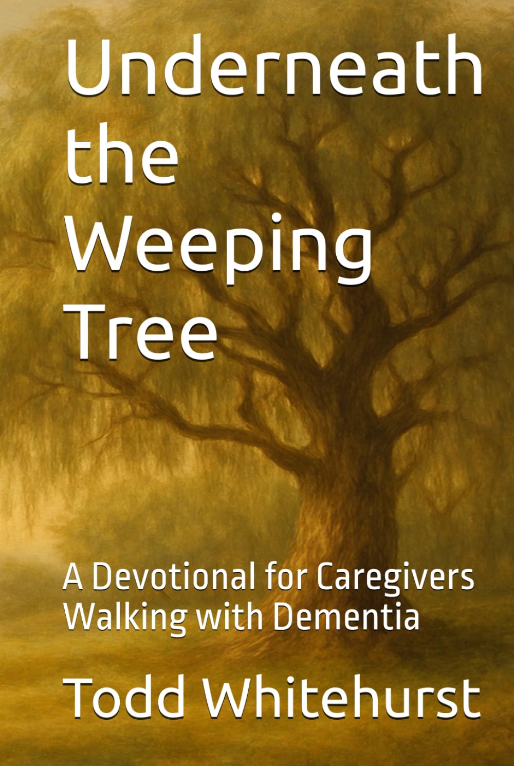 Underneath the Weeping Tree: A Devotional for Caregivers Walking with Dementia