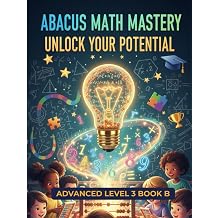 Abacus Advanced Level 3 Book B Master Mental Math with Soroban Techniques | Boost Speed, Accuracy & Concentration for Kids Ages 812 | Step-by-Step Abacus Practice for Brain Development