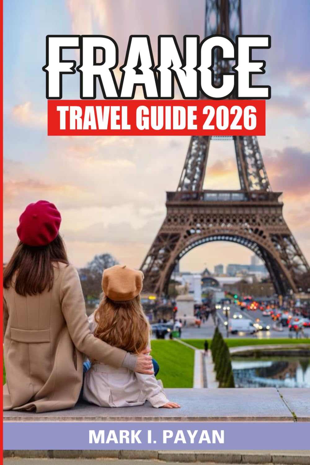 France Travel Guide 2026: Practical trip planning, costs, transport, regional routes, and travel advice for visiting France